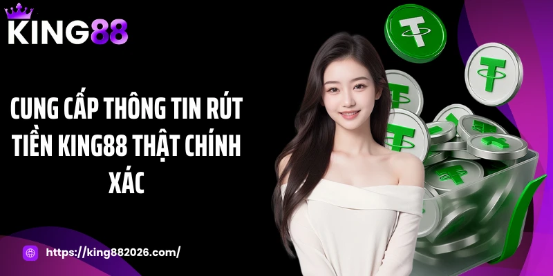 Cung cấp thông tin rút tiền KING88 thật chính xác